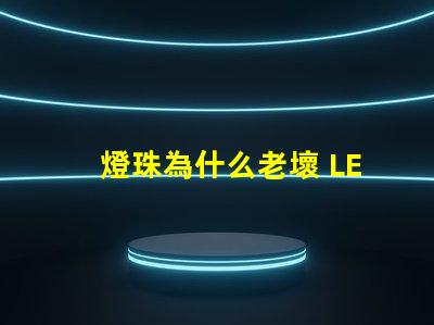 燈珠為什么老壞 LED燈珠為什么會(huì)壞